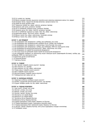 10.23 Óñò öýãèéí òîî, òºðëººð                                                                          216
10.24 Ìàëûí õàëäâàðò ºâ÷íººñ óðüä÷èëàí ñýðãèéëýõ àðãà õýìæýýíä õàìðàãäñàí ìàëûí òîî, çàðäàë            217
10.25 Õàëäâàðò ºâ÷èí, ïàðàçèòòàõ ºâ÷íººð ºâ÷èëñºí, ýäãýðñýí ìàëûí òîî                                  217
10.26 Õºäºº àæ àõóéí ýäýëáýð ãàçàð                                                                     218
10.27 Òàðèàëñàí òàëáàé, á¿ñ, àéìàã, íèéñëýë, óðãàìëûí òºðëººð                                          218
10.28 Õóðààñàí íèéò óðãàö, óðãàìëûí òºðëººð                                                            223
10.29 Íýã ãà òàëáàéãààñ õóðààñàí óðãàö, óðãàìëûí òºðëººð                                               223
10.30 Õóðààñàí óðãàö, á¿ñ, àéìàã, íèéñëýë, óðãàìëûí òºðëººð                                            224
10.31 Íýã ãà òàëáàéãààñ õóðààñàí ¿ð òàðèà, òºìñ, á¿ñ, àéìàã, íèéñëýëýýð                                228
10.32 Áàéãàëèéí õàäëàí, áýëòãýñýí òýæýýë, òºðëººð                                                      230
10.33 Ìàëûí òýæýýë, á¿ñ, àéìàã, íèéñëýëýýð, òýæýýëèéí íýãæýýð                                          230
10.34 Ìàëûí òýæýýë, á¿ñ, àéìàã, íèéñëýë, òºðëººð                                                       231

Á¯ËÝÃ 11. ÀÆ ¯ÉËÄÂÝÐ                                                                                   236
11.1 Àæ ¿éëäâýðèéí íèéò ¿éëäâýðëýëò, ñàëáàð, äýä ñàëáàðààð, îíû ¿íýýð                                  238
11.2 Àæ ¿éëäâýðèéí íèéò ¿éëäâýðëýëòèéí ñàëáàðûí á¿òýö, ñàëáàð, äýä ñàëáàðààð                           239
11.3 Àæ ¿éëäâýðèéí íèéò ¿éëäâýðëýëò, àæèëëàã÷äûí òîîíû á¿ëãýýð, îíû ¿íýýð                              240
11.4 Àæ ¿éëäâýðèéí íèéò ¿éëäâýðëýëò, ñàëáàð, äýä ñàëáàðààð, 2005 îíû çýðýãö¿¿ëýõ ¿íýýð                 240
11.5 Àæ ¿éëäâýðèéí á¿òýýãäýõ¿¿íèé áîðëóóëàëò, àéìàã, íèéñëýëýýð, îíû ¿íýýð                             241
11.6 Àæ ¿éëäâýðèéí ãîë íýðèéí á¿òýýãäýõ¿¿íèé ¿éëäâýðëýëò                                               242
11.7 Íýã õ¿íä íîãäîõ àæ ¿éëâýðèéí çàðèì íýðèéí á¿òýýãäýõ¿¿íèé ¿éëäâýðëýëò                              245
11.8 Àæ ¿éëäâýðèéí ñàëáàðûí íýã àæèëëàã÷èä íîãäîõ íýìýãäñýí ºðòºã (õºäºëìºðèéí á¿òýýìæ), ñàëáàð, äýä
                                                                                                       246
ñàëáàðààð, 2005 îíû çýðýãö¿¿ëýõ ¿íýýð
11.9 Öàõèëãààí ýð÷èì õ¿÷íèé áàëàíñ                                                                     247
11.10 Í¿¿ðñíèé áàëàíñ                                                                                  248
11.11 Äóëààíû áàëàíñ                                                                                   249

Á¯ËÝÃ 12. ÒÝÝÂÝÐ                                                                                       250
12.1 Á¿õ òºðëèéí òýýâðèéí ¿íäñýí ¿ç¿¿ëýëò, òºðëººð                                                     252
12.2 Àâòî ìàøèíû òîî, òºðëººð                                                                          252
12.3 Àâòî ìàøèíû òîî, á¿ñ, àéìàã, íèéñëýëýýð                                                           253
12.4 Òºìºð çàìûí òýýâðèéí ¿íäñýí ¿ç¿¿ëýëò                                                              254
12.5 Àâòî òýýâðèéí ¿íäñýí ¿ç¿¿ëýëò                                                                     254
12.6 Èðãýíèé àãààðûí òýýâðèéí ¿íäñýí ¿ç¿¿ëýëò                                                          255
12.7 Ñàéæðóóëñàí àâòî çàìûí óðò, êì                                                                    255

Á¯ËÝÃ 13. ÕÀÐÈËÖÀÀ ÕÎËÁÎÎ                                                                              256
13.1 Õàðèëöàà õîëáîîíû ñàëáàðûí ¿íäñýí ¿ç¿¿ëýëò                                                        258
13.2 Õîëáîî, øóóäàíãèéí ¿éë÷èëãýýíèé ¿ç¿¿ëýëò, íýð òºðëººð                                             259
13.3 Ñóóðèí òåëåôîí öýãèéí òîî, á¿ñ, àéìàã, íèéñëýëýýð                                                 259

Á¯ËÝÃ 14. ÃÀÄÀÀÄ ÕÓÄÀËÄÀÀ                                                                              260
14.1 Íèéò ýðãýëò, óëñààð, îíû ¿íýýð                                                                    265
14.2 Ýêñïîðò, óëñààð, îíû ¿íýýð                                                                        266
14.3 Èìïîðò, óëñààð, îíû ¿íýýð                                                                         267
14.4 Ýêñïîðò, èìïîðò, á¿ñýýð, îíû ¿íýýð                                                                268
14.5 Ýêñïîðòûí ãîë íýðèéí áàðàà                                                                        269
14.6 Èìïîðòûí ãîë íýðèéí áàðàà                                                                         270
14.7 Ýêñïîðòûí á¿òýö, áàðààíû á¿ëãýýð                                                                  274
14.8 Èìïîðòûí á¿òýö, áàðààíû á¿ëãýýð                                                                   275
14.9 Ãàäààä õóäàëäààíû ¿íèéí èíäåêñ, áàðààíû ãîë á¿ëãýýð                                               276
14.10 Ãàäààä õóäàëäààíû èíäåêñ, õóäàëäààíû íºõöëèéí èíäåêñ                                             276
14.11 Ãàäààä õóäàëäààíû áèåò õýìæýýíèé èíäåêñ, áàðààíû ãîë á¿ëãýýð                                     277
14.12 Ýêñïîðò, èìïîðò, áàðààíû á¿ëãýýð, îëîí óëñûí õóäàëäààíû ñòàíäàðò àíãèëàëààð                      277
14.13 Òºëáºðèéí òýíöýë                                                                                 279




                                                                                                         9
 