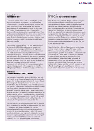 Scénario 1
VOYAGER EN 2050
« Tu as encore oublié ta brosse à dents?! » lance Agathe à Julien
depuis la salle de bains de leur hôtel. C’est la troisième fois.
Entrois voyages! Le couple de retraités a quitté Toulouse, leur
ville d’adoption, il y a deux heures à peine, pour rejoindre
lapremière étape de leurs vacances à Luchon, en plein cœur
desPyrénées. Cette année encore, ils ont choisi d’y aller
doucement. Oh, rien àvoir avec leurs capacités physiques! Non,
Agathe etJulien sont adeptes du slow travel, comme des millions
de Français. Voyager moins vite, moins loin, mais prendre le
temps dedécouvrir, tout en ayant la conscience tranquille : cette
approche du voyage a conquis l’industrie du tourisme depuis
une dizaine d’années.
Il faut dire que le budget carbone y est pour beaucoup. Lancé
dans les années 2030, il donne à chacun un quota annuel
àdépenser, sous forme de points. Plutôt que de stigmatiser
descomportements ou des modes de consommation, le choix
aété fait de responsabiliser les citoyens face à l’urgence
climatique. En voyageant à proximité de chez eux et en favorisant
lamultimodalité (TER à hydrogène puis vélo électrique etnavettes
zéro conso unefois sur place), Agathe et Julien restent dans leur
budget et bénéficient même d’un bonus carbone versé par leur
région pour encourager le tourisme de proximité.
Lesprofessionnels de l’hôtellerie sont eux aussi gagnants dans
cette opération, puisque la méthode a permis de diversifier
l’offre pour répondre à une clientèle toujours plus nombreuse.
Scénario 2
TRANSPORTER DES BIENS EN 2050
Ellie regarde une nouvelle fois sa montre. 8 h 32. Les yeux rivés
sur l’angle de sa rue, elleguette l’apparition providentielle du bus
scolaire. Ellie n’est pourtant pas institutrice. Ni maman. Ellie est
l’heureuse gérante d’une petite librairie du centre-ville
deLa Rochelle, et si elle attend le bus avec autant d’impatience,
c’est que celui-ci est censé lui livrer les nouveautés de la rentrée
littéraire qu’elle doit mettre en vitrine avant l’ouverture
decematin. Un bus qui livre des livres? C’est le « service public
dudernier kilomètre », un réseau de micrologistique organisé par
l’agglomération et qui met à profit les transports publics. Le bus
de ramassage scolaire voyageant soutes vides 99% du temps, il
aété mobilisé pour faire le lien entre le hub logistique situé en
sortie de ville et les petits commerces du centre-ville.
Ellie loue un espace de stockage dans ce hub géré par la mairie,
ce qui lui permet de se faire livrer par ses fournisseurs sans avoir
à s’inquiéter ni de la place de stockage ni de créer des
embouteillages. Ce fonctionnement a fait en sorte de limiter
lenombre de camions sur les routes et a redonné du pouvoir
auxcollectivités locales pour organiser le trafic sur leur territoire.
Résultat : la logistique, décarbonée comme le reste du transport,
est mieux coordonnée à l’échelon local, et les coûts sont
avantageux pour Ellie et les autres petits commerçants.
Scénario 3
SE DÉPLACER AU QUOTIDIEN EN 2050
Le jeudi, c’est le jour préféré de Philippe. C’est celui où il peut
s’installer face à sa fenêtre et télétravailler en regardant
amoureusement son potager. Dans sa toute petite commune
deLeuhan, 800 âmes au cœur de la campagne bretonne,
àunetrentaine de kilomètres de Quimper, Philippe, sa femme
Sarah et leurs deux enfants ne se sentent absolument pas
loin de tout. La petite famille ne possède plus de voiture depuis
quelques années déjà, depuis que la commune a mis en place
unservice d’autopartage à la demande. Au besoin, ils peuvent
réserver un véhicule (électrique) pour une heure, une demi‑
journée ou un week-end. Pratique pour allerfaire de grosses
courses ou bien pour emmener les enfants en petit road trip
lelong des côtes escarpées!
Pour aller travailler à Quimper, Sarah s’adonne au covoiturage
matin et soir afin derejoindre la gare TER la plus proche.
Philippe, lui, emprunte 4 jours sur 5 la navette autonome
desonentreprise, qui fait le tour du canton à la manière d’un bus
scolaire. Le jeudi, il profite d’être à la maison pour se rendre
aupoint SPP (services publics de proximité), qui a une
permanence sur la place de son village. Renouveler les
passeports des enfants, voter pour le budget participatif,
interroger son conseiller fiscal : il peut tout faire au même
endroit! Le lieu dispose aussi d’un petit café associatif qui fait
office de coworking et qu’il adore fréquenter de temps
à autre histoire de se tenir au courant de la vie de ses voisins. a
13
 
