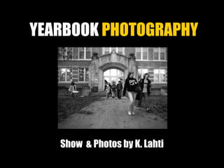 YEARBOOK  PHOTOGRAPHY Show  & Photos by K. Lahti 