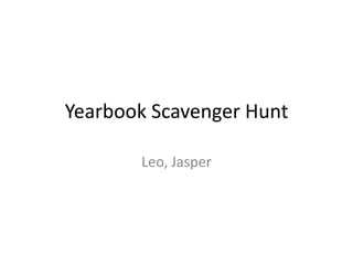 Yearbook Scavenger Hunt

       Leo, Jasper
 