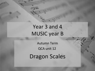 Year 3 and 4
MUSIC year B
  Autumn Term
  QCA unit 12

Dragon Scales
 