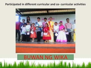 Participated in different curricular and co- curricular activities
BUWAN NG WIKA
 