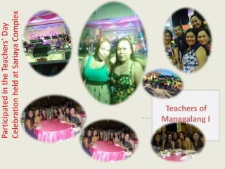 ParticipatedintheTeachers’Day
CelebrationheldatSariayaComplex
Teachers of
Manggalang I
 