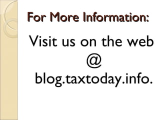 For More Information:  Visit us on the web @ blog.taxtoday.info. 
