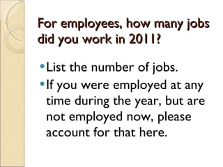 For employees, how many jobs did you work in 2011? List the number of jobs. If you were employed at any time during the year, but are not employed now, please account for that here. 