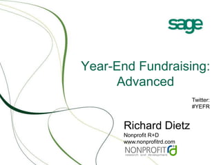 Year-End Fundraising: Advanced Twitter: #YEFR Richard DietzNonprofit R+D www.nonprofitrd.com 