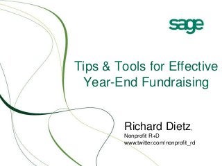 Tips & Tools for Effective
Year-End Fundraising
Richard Dietz,
Nonprofit R+D
www.twitter.com/nonprofit_rd
 