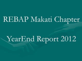REBAP Makati Chapter
YearEnd Report 2012
 