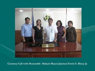 Courtesy Call with Honorable Makati Mayor Jejomar Erwin S. Binay Jr.
 