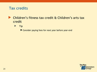 Tax credits

      Children’s fitness tax credit & Children’s arts tax
       credit
            Tip
               Consider paying fees for next year before year-end




21
 