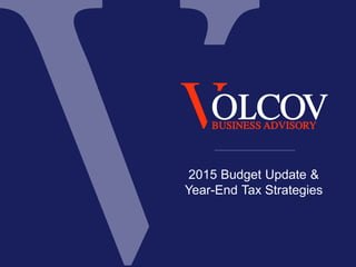 2015 Budget Update &
Year-End Tax Strategies
 