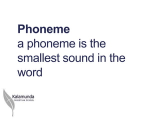 Phoneme
a phoneme is the
smallest sound in the
word
 