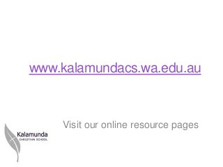www.kalamundacs.wa.edu.au



    Visit our online resource pages
 