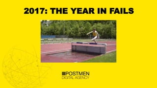 2017: THE YEAR IN FAILS
 