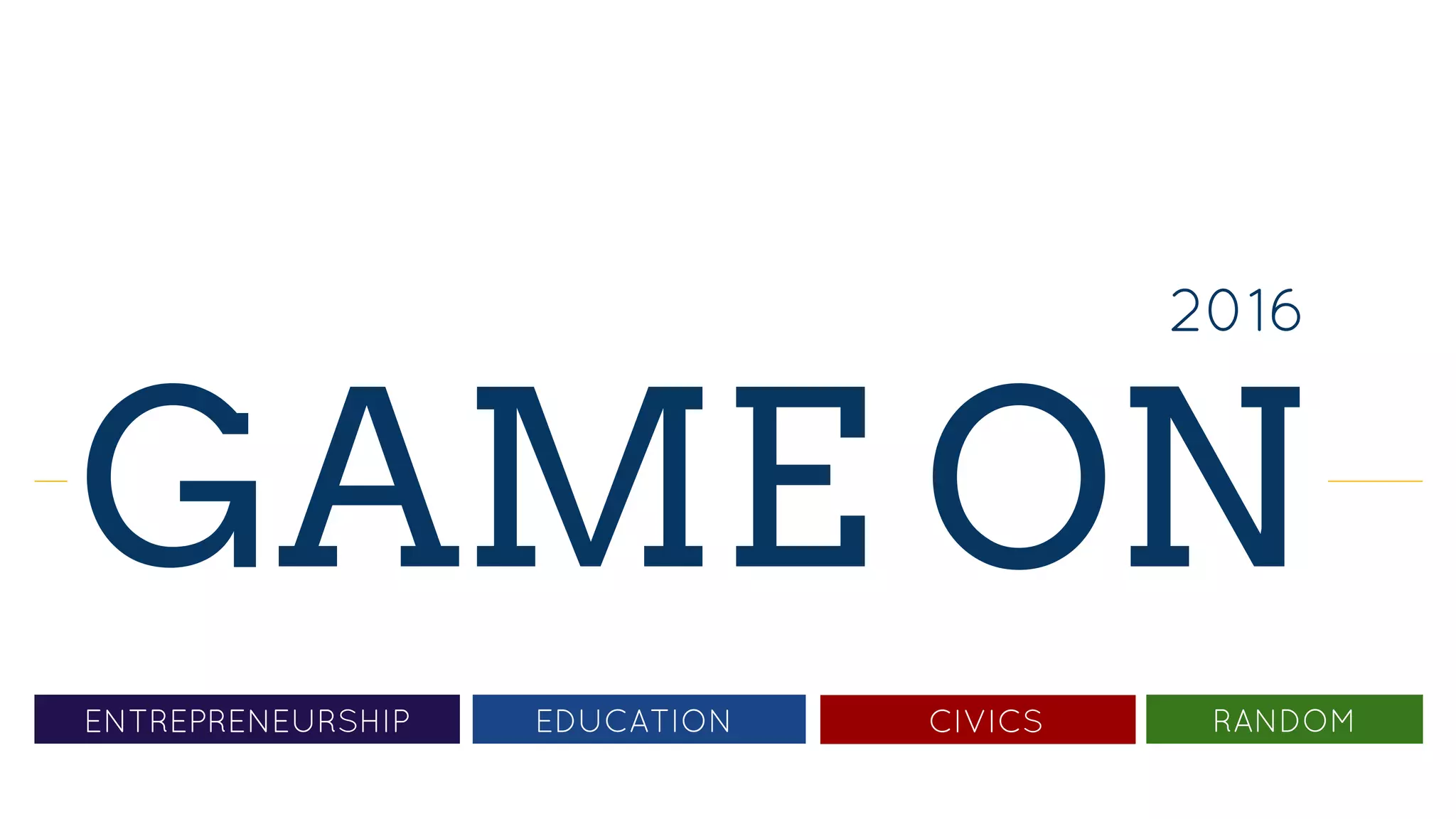 2016
GAME ON
ENTREPRENEURSHIP CIVICS RANDOMEDUCATION
 