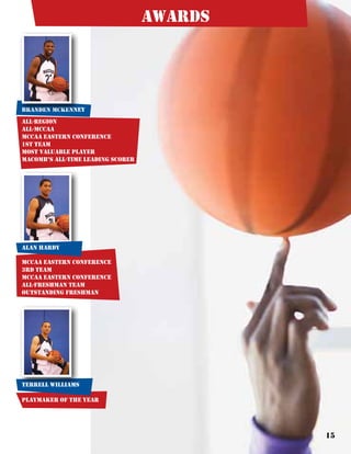 15
All-region
all-mccaa
mccaa eastern conference
1st team
most valuable player
macomb’s all-time leading scorer
mccaa eastern conference
3rd team
mccaa eastern conference
all-freshman team
outstanding freshman
Branden McKenney
playmaker of the year
terrell williams
alan hardy
awards
 