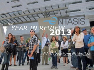 The

YEAR IN REVIEW

2013

AIA|LA DowntownHQ Thom Mayne
Walking Tour
District 7 Caltrans

 