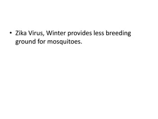• Zika Virus, Winter provides less breeding
ground for mosquitoes.
 