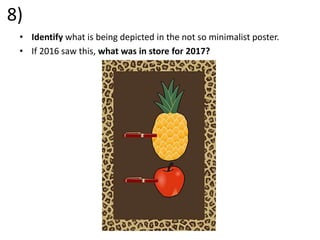 8)
• Identify what is being depicted in the not so minimalist poster.
• If 2016 saw this, what was in store for 2017?
 