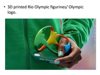 • 3D printed Rio Olympic figurines/ Olympic
logo.
 
