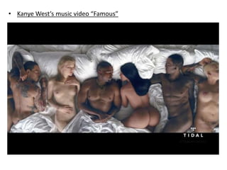 • Kanye West’s music video “Famous”
 