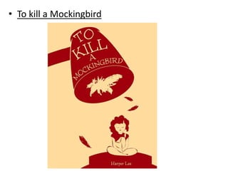 • To kill a Mockingbird
 