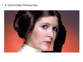 • X- Carrie Fisher, Princess Leia
 