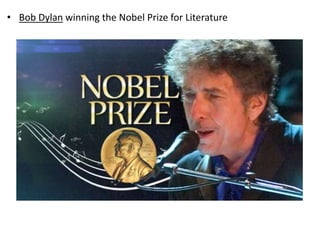 • Bob Dylan winning the Nobel Prize for Literature
 