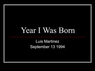 Year I Was Born Luis Martinez September 13 1994 