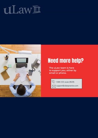 Need more help?
The uLaw team is here
to support you, either by
email or phone.
1-844-333-uLaw (8529)
support@ulawpractice.com
 