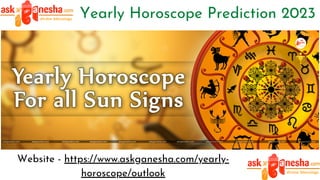 Yearly Horoscope Prediction 2023
Website - https://www.askganesha.com/yearly-
horoscope/outlook
 