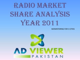 Radio Market
Share Analysis
  Year 2011
         MONINTORING FOR 3 CITIES
 