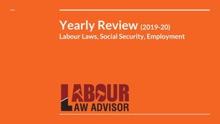 Yearly Review (2019-20)
Labour Laws, Social Security, Employment
 