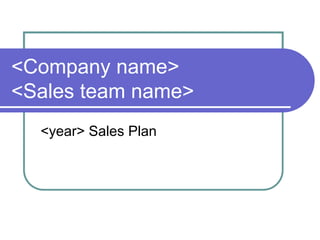 <Company name>
<Sales team name>
  <year> Sales Plan
 