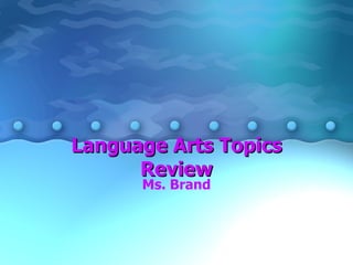 Language Arts Topics Review Ms. Brand 