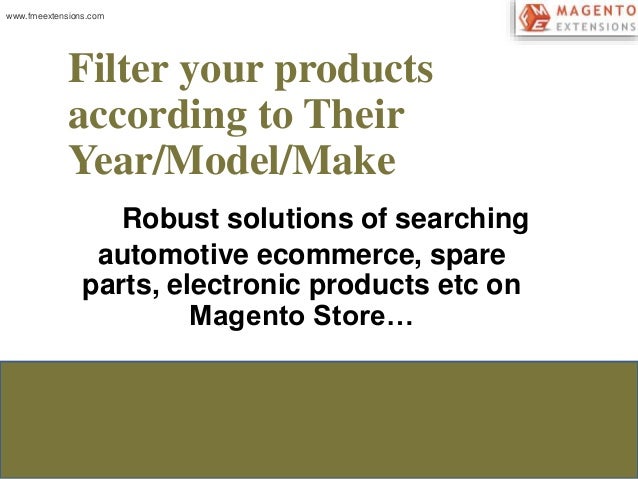 Filter your products 
according to Their 
Year/Model/Make 
Robust solutions of searching 
automotive ecommerce, spare 
par...