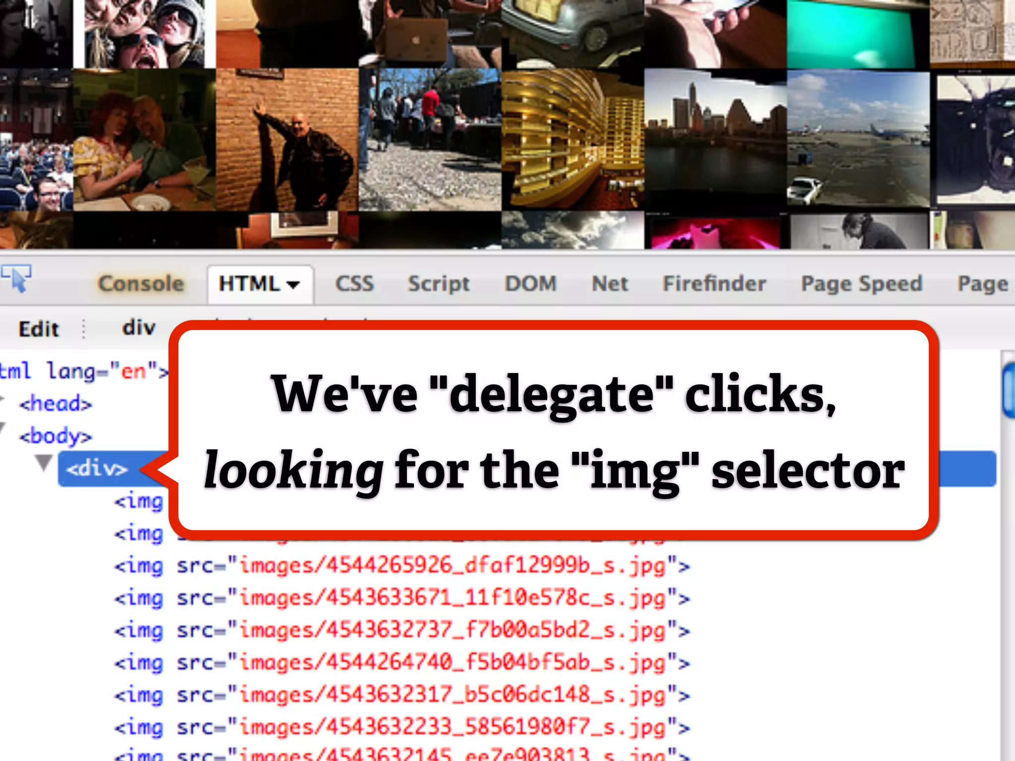 We've "delegate" clicks,
looking for the "img" selector
 