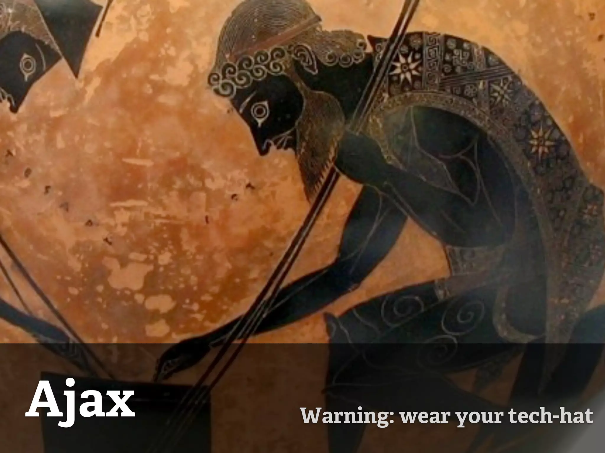 Ajax   Warning: wear your tech-hat
 