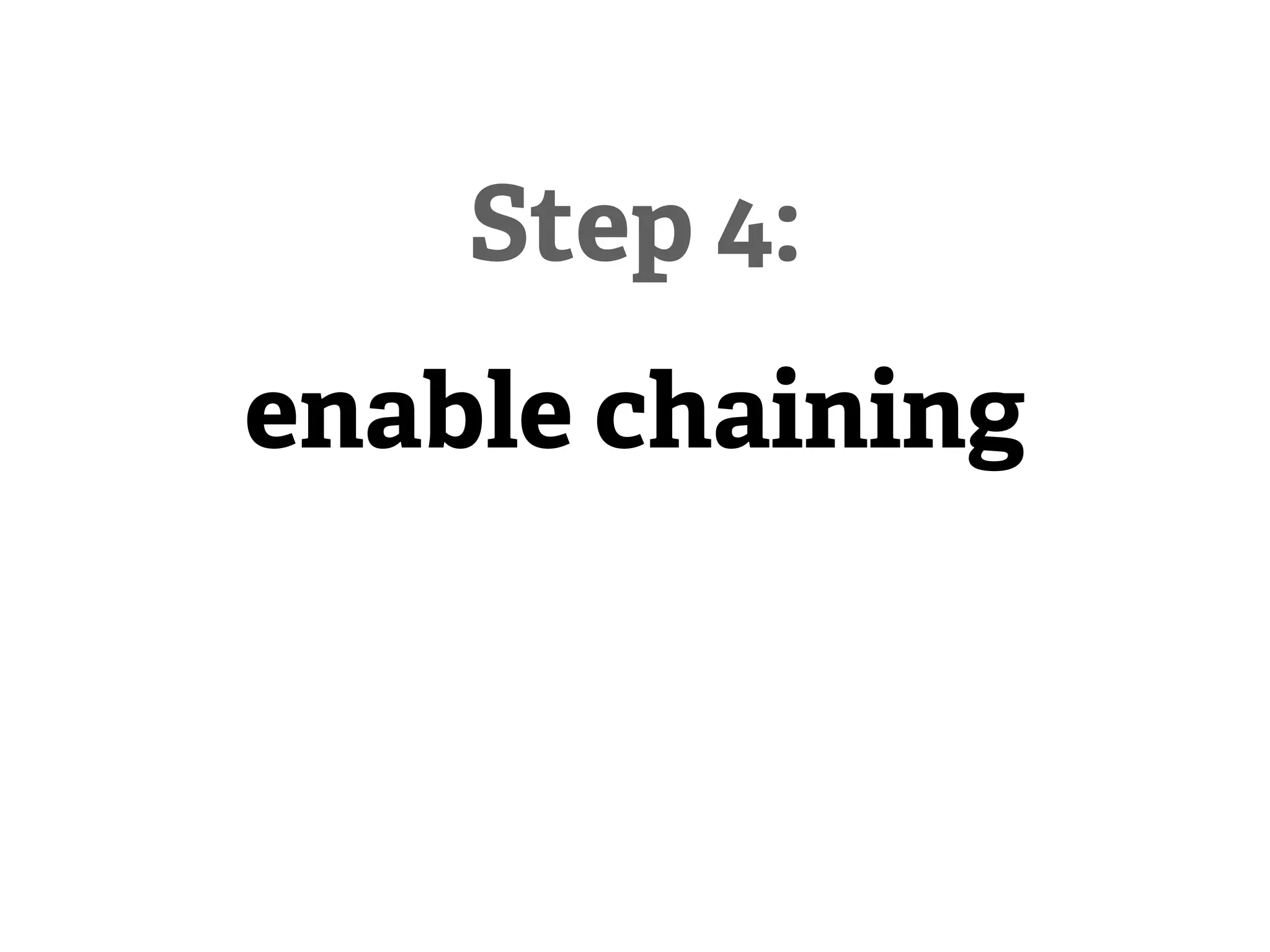 Step 4:
enable chaining
 
