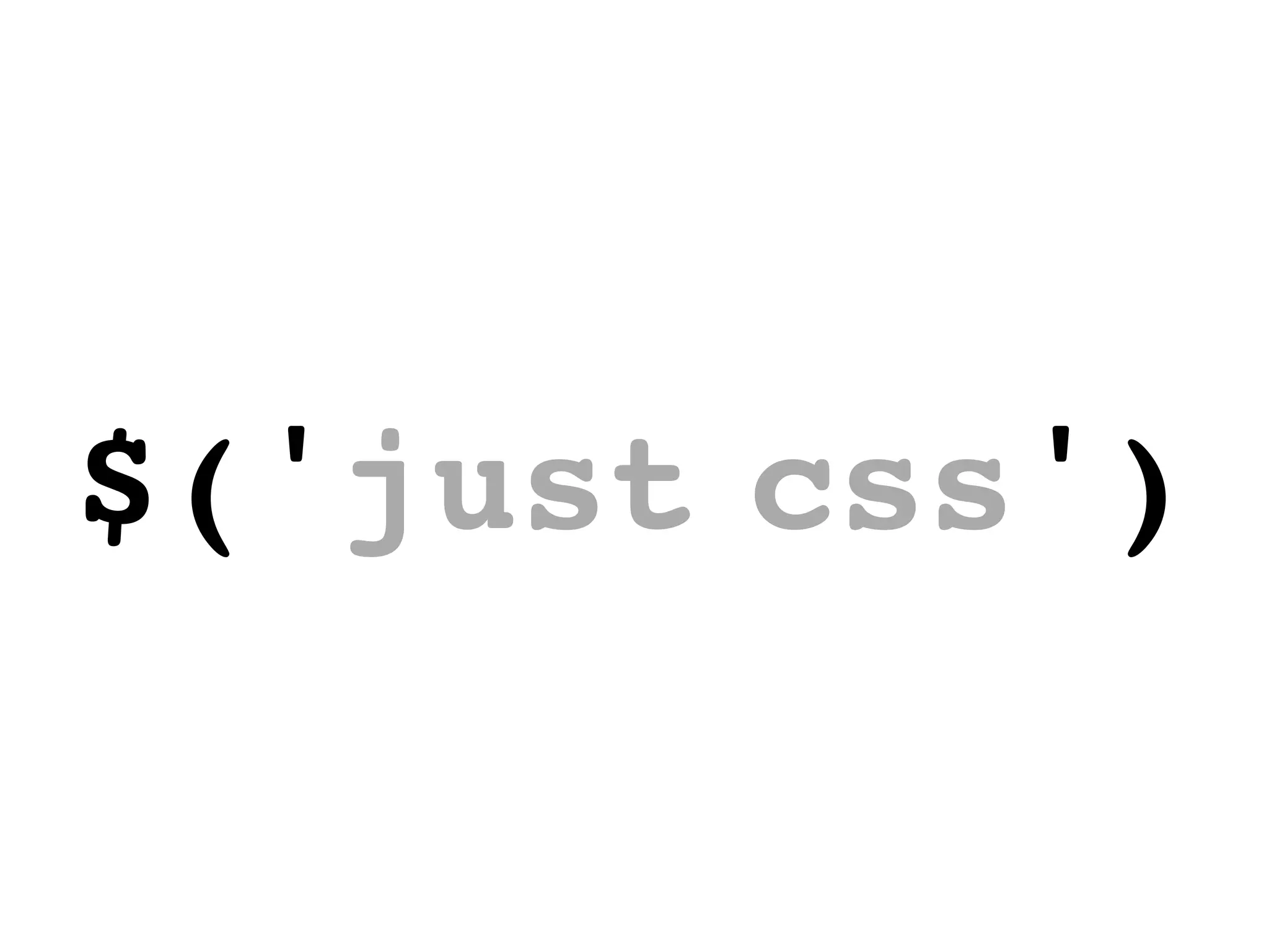 $('just css')
 