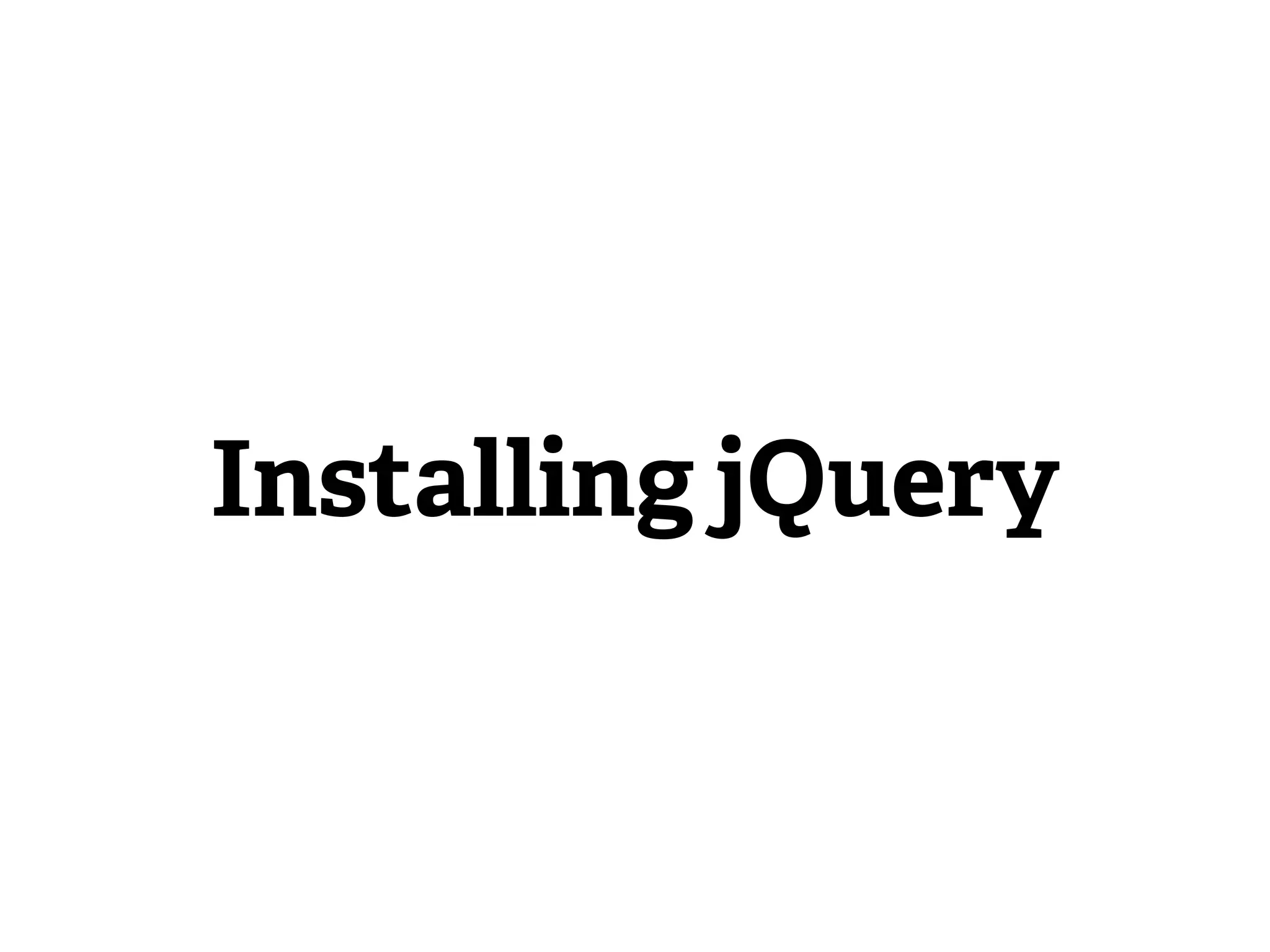 Installing jQuery
 