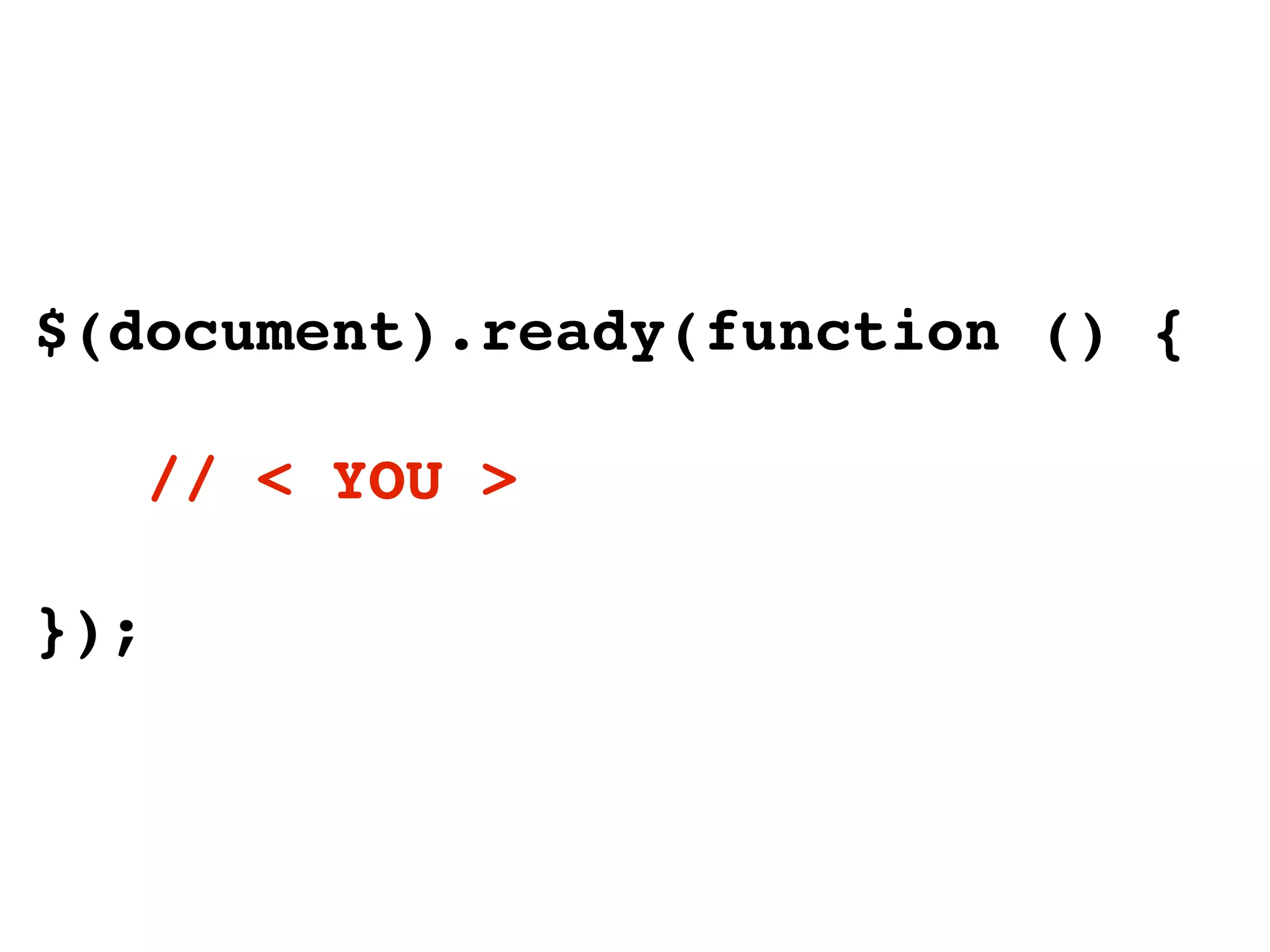 $(document).ready(function () {

      // < YOU >

});
 