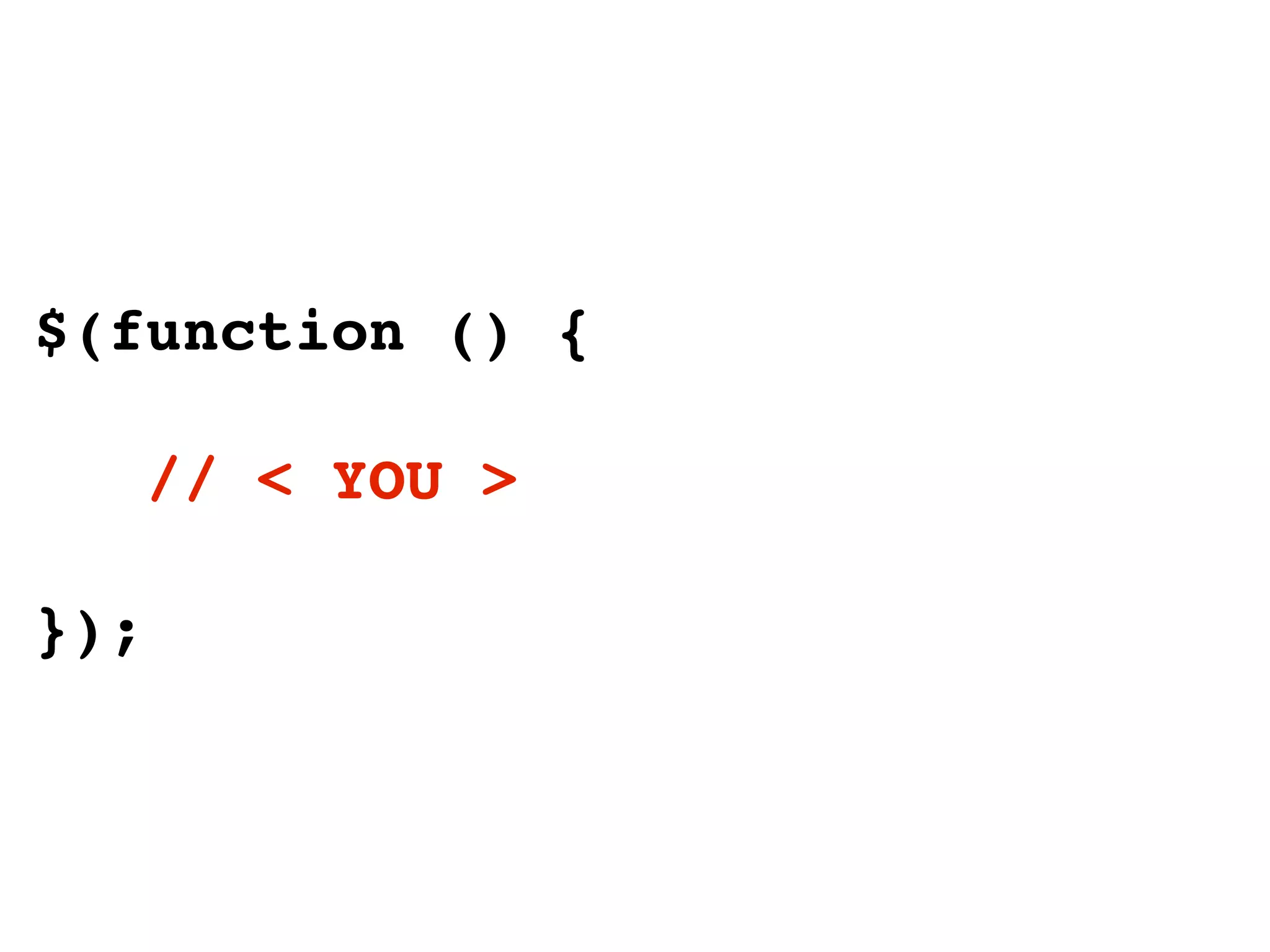 $(function () {

      // < YOU >

});
 