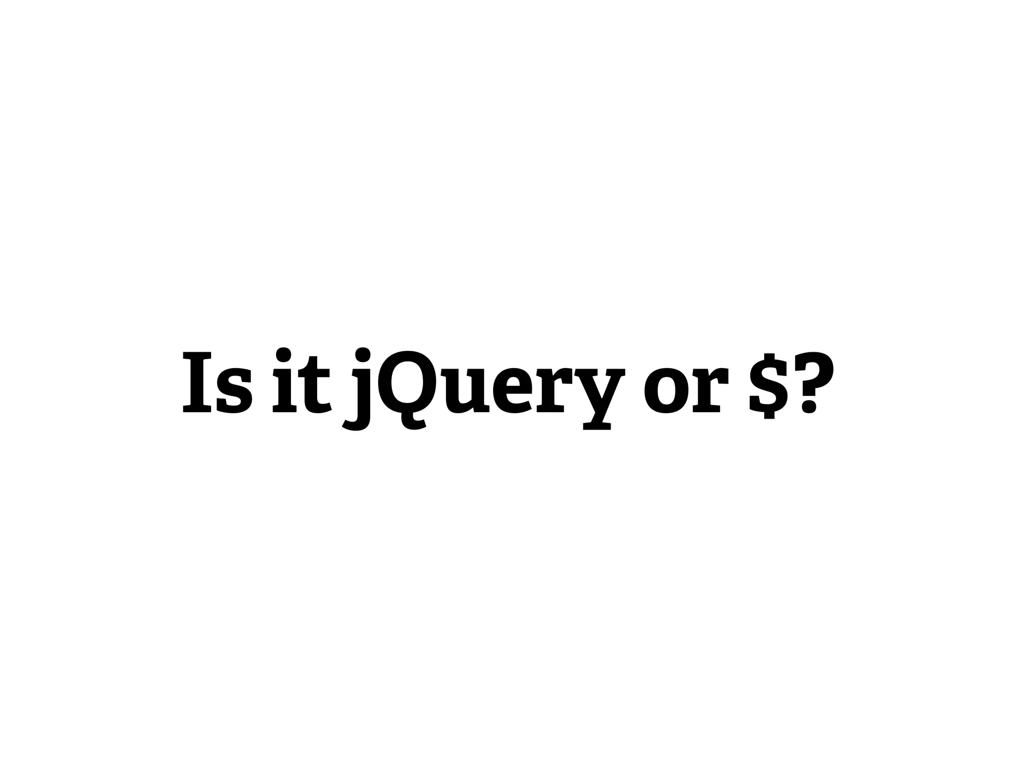 Is it jQuery or $?
 