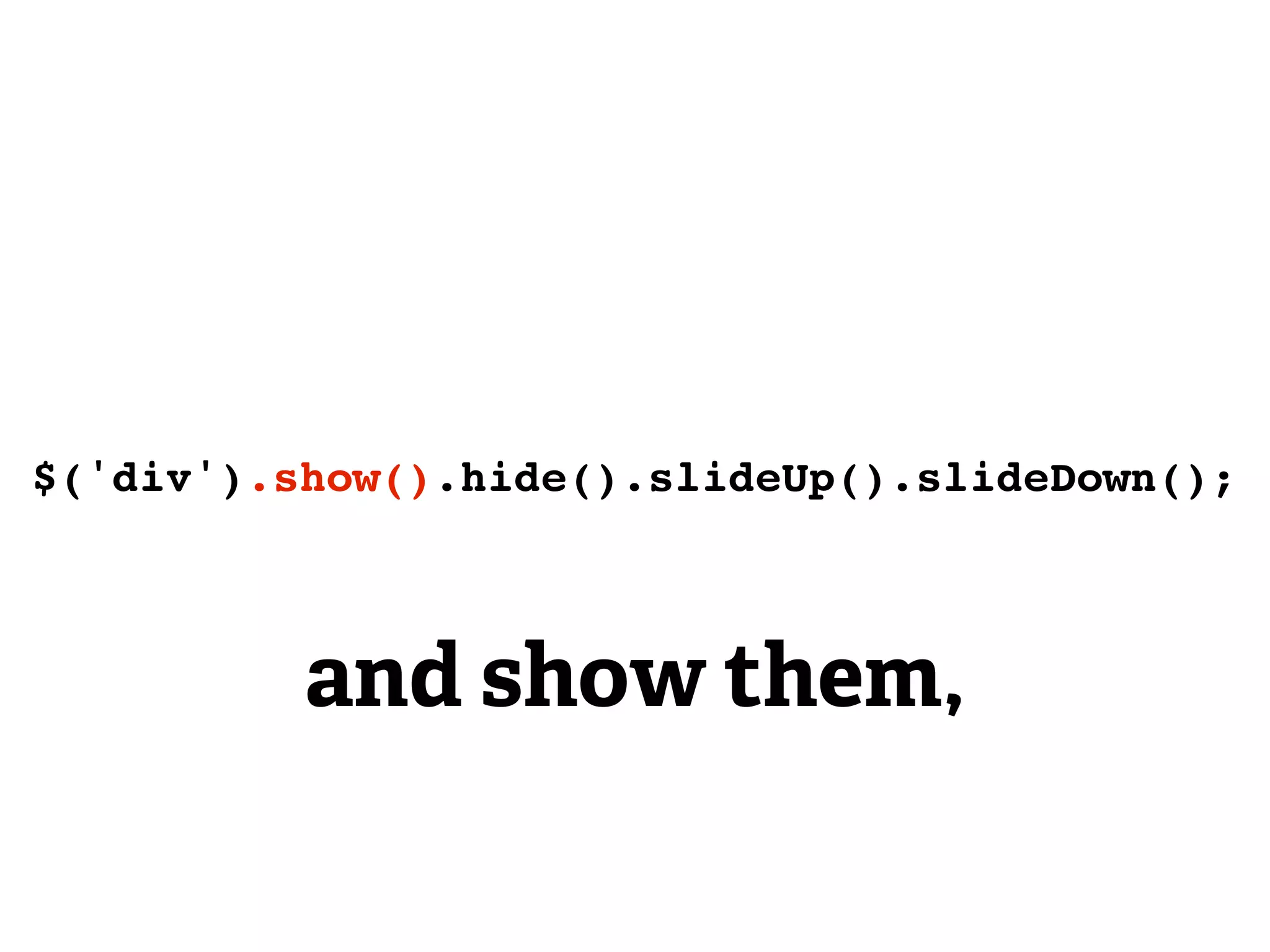 $('div').show().hide().slideUp().slideDown();



          and show them,
 