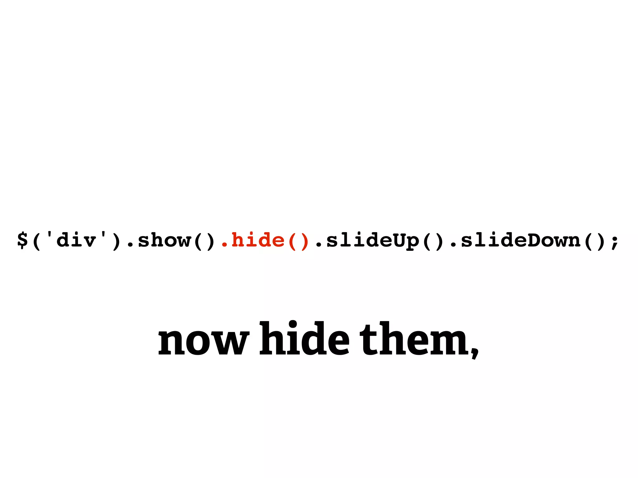 $('div').show().hide().slideUp().slideDown();



          now hide them,
 