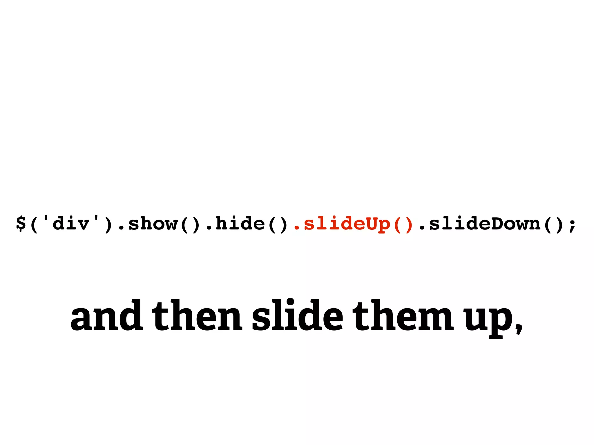 $('div').show().hide().slideUp().slideDown();



    and then slide them up,
 