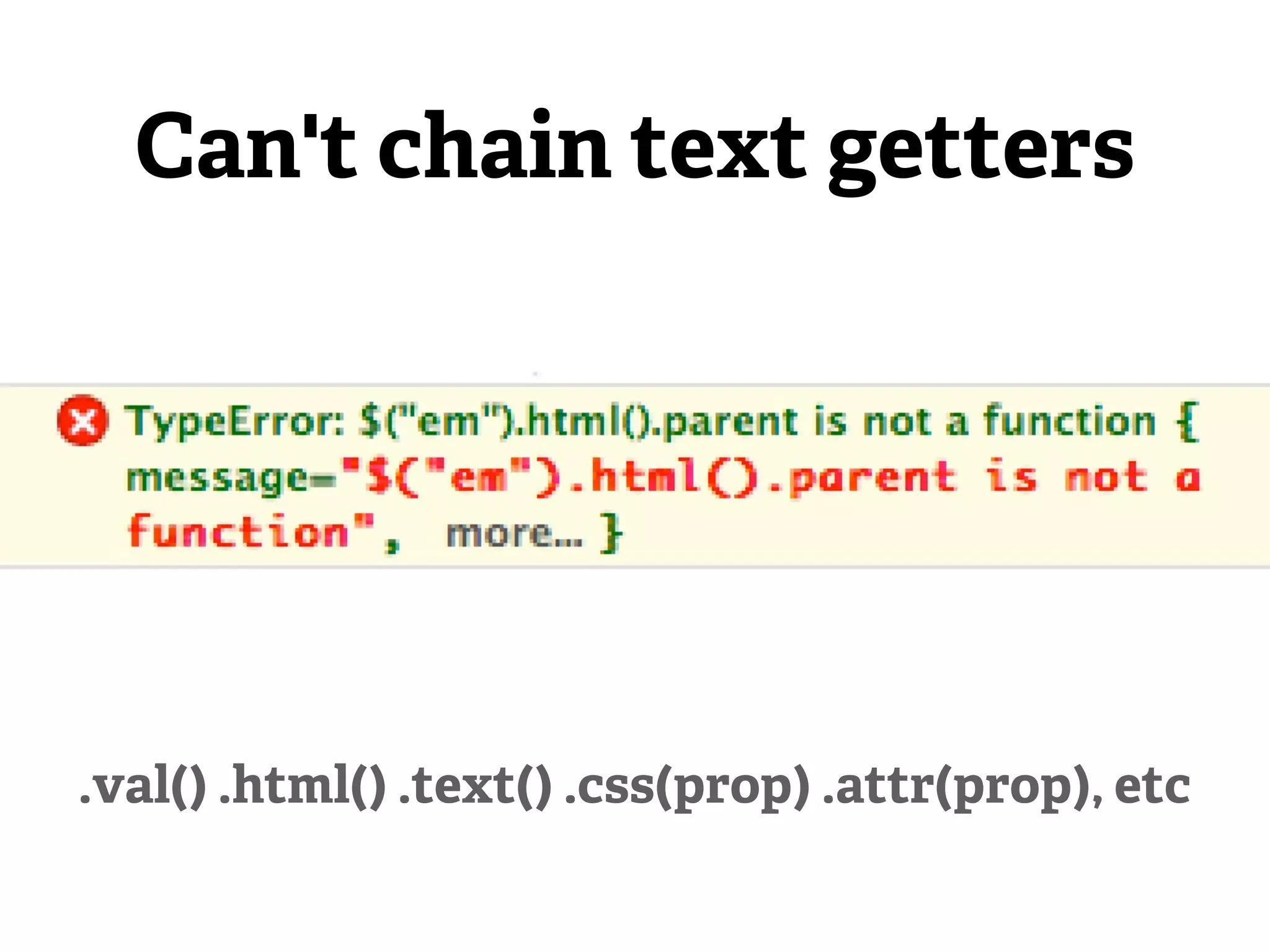 Can't chain text getters




.val() .html() .text() .css(prop) .attr(prop), etc
 