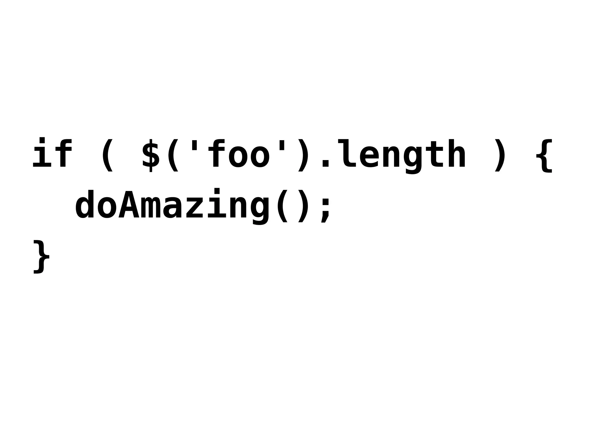 if ( $('foo').length ) {
  doAmazing();
}
 
