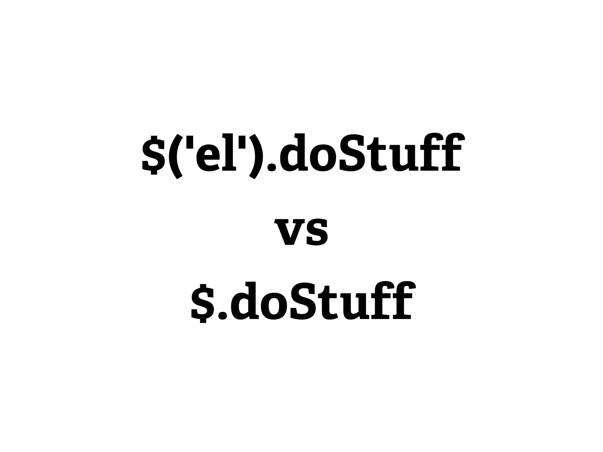 $('el').doStuff
        vs
  $.doStuff
 